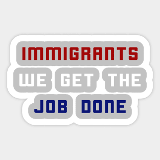 Immigrants We Get The Job Done Sticker